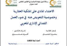 الاعتداء المادي على الملكية العقارية وخصوصية التعويض عنه في ضوء العمل القضائي الإداري المغربي