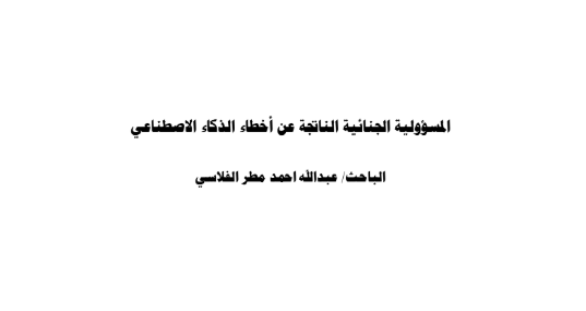 المسؤولية الجنائية الناتجة عن أخطاء الذكاء الإصطناعي